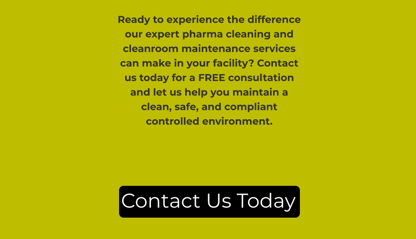 Ready to experience the difference our expert pharma cleaning and cleanroom maintenance services can make in your facility? Contact us today for a FREE consultation and let us help you maintain a clean, safe, and compliant controlled environment. Contact Us Today