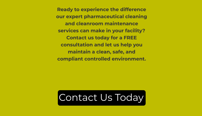 Ready to experience the difference our expert pharmaceutical cleaning and cleanroom maintenance services can make in your facility? Contact us today for a FREE consultation and let us help you maintain a clean, safe, and compliant controlled environment. Contact Us Today