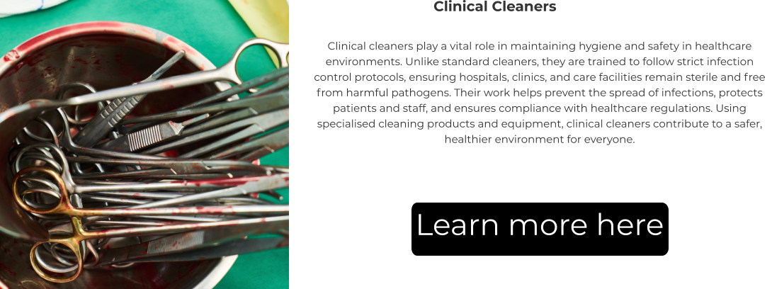 Clinical Cleaners Clinical cleaners play a vital role in maintaining hygiene and safety in healthcare environments. Unlike standard cleaners, they are trained to follow strict infection control protocols, ensuring hospitals, clinics, and care facilities remain sterile and free from harmful pathogens. Their work helps prevent the spread of infections, protects patients and staff, and ensures compliance with healthcare regulations. Using specialised cleaning products and equipment, clinical cleaners contribute to a safer, healthier environment for everyone. Learn more here