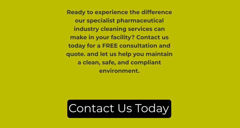 Ready to experience the difference our specialist pharmaceutical industry cleaning services can make in your facility? Contact us today for a FREE consultation and quote. and let us help you maintain a clean, safe, and compliant environment. Contact Us Today